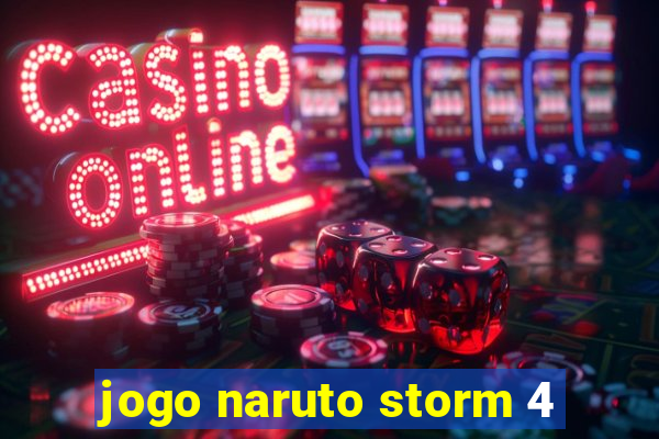 jogo naruto storm 4